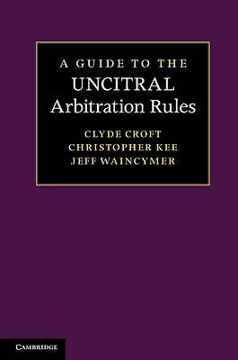 A Guide to the UNCITRAL Arbitration Rules Croft Kee Waincymer Hardback