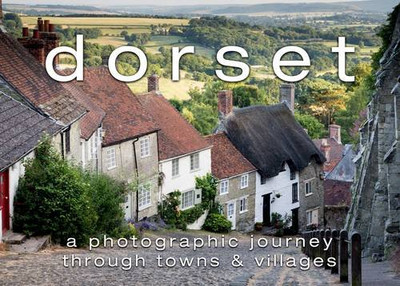 Dorset: A Photographic Journey Through Our Towns & Villages - Various