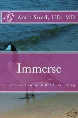 Immerse: A 52-Week Course in Resilient Living: A... - Sood HD, MD, Dr. Amit