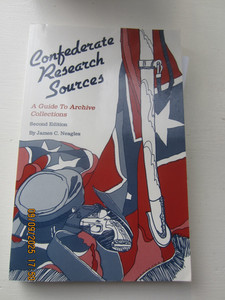 CONFEDERATE RESEARCH SOURCES BY JAMES C NEAGLES, A GUIDE TO ARCHIVE COLLECTIONS
