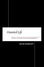 Haunted Life: Visual Culture and Black Modern...