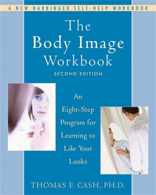 The Body Image Workbook: An Eight-Step Program for Learning to Like Your Looks b