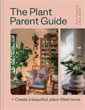 The Plant Parent Guide: Create a Beautiful, Plant-Filled Home (Hardback or Cased