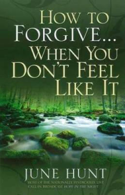 How to Forgive...When You Don't Feel Like It - Paperback By Hunt, June - GOOD