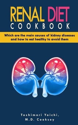 Renal Diet Cookbook: Discover which are the main causes of kidney diseases and h