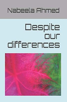 Despite our differences!,Ahmed, Nabeela Nabeela Ahmed,