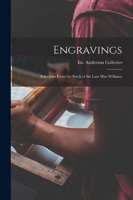 Engravings: Selections From the Stock of the Late Max Williams by Inc Anderson G
