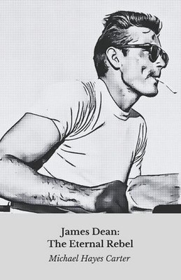 James Dean: The Eternal Rebel: The definitive tribute to the immortal film icon 