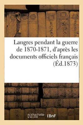 Langres pendant la guerre de 1870-1871, d'apres les documents officiels franc-,
