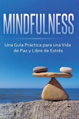 Mindfulness: Una Gu?A Pr?Ctica Para Una Vida De Paz Y Libre De Estr?S