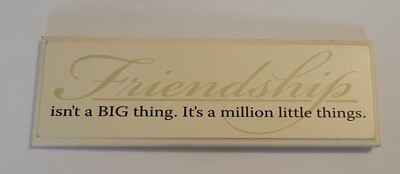   DANIELSON DESIGNS Friendships isn't a BIG thing It's a million little things
