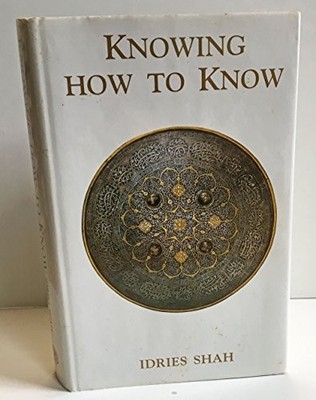 Knowing How to Know: A Practical Philosophy in the Suf by Idries Shah 0863040721