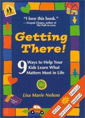 NEW Getting There: 9 Ways to Help Your Kids Learn What Matters Most in Life