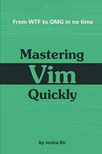 MASTERING VIM QUICKLY: FROM WTF TO OMG IN NO TIME By Jovica Ilic **BRAND NEW**