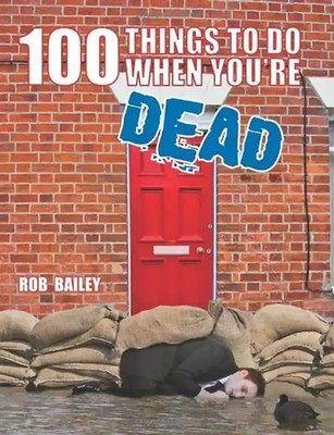 100 Things to Do When You're Dead - Bailey, Rob