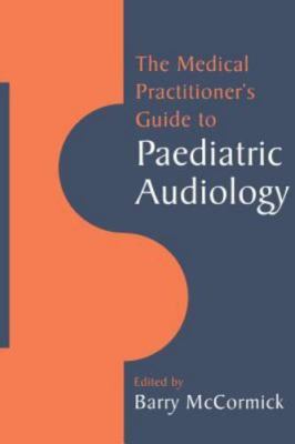 The Medical Practitioner's Guide to Paediatric Audiology McCormick Paperback