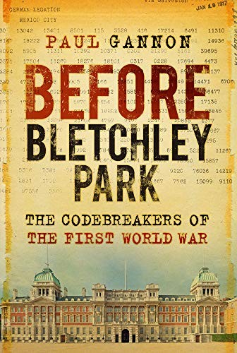 Before Bletchley Park: The Codebreakers of the First World War - Gannon, Paul