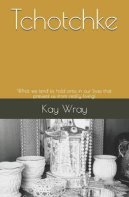 Tchotchke: What we tend to hold onto in our lives that prevent us from really...