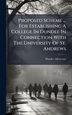 Proposed Scheme ... For Establishing A College In Dundee In Connection With The 
