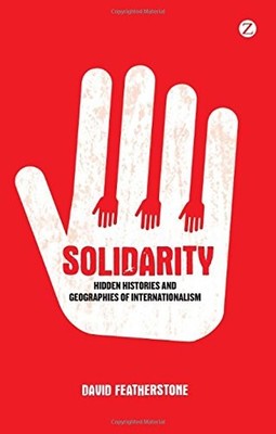 SOLIDARITY: HIDDEN HISTORIES AND GEOGRAPHIES OF By David Featherstone BRAND NEW
