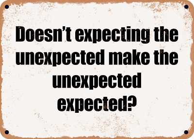 METAL SIGN - Doesn't expecting the unexpected make the unexpected expected?