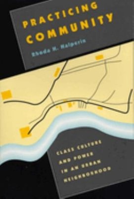 Practicing Community : Class Culture and Power in an Urban Neighb