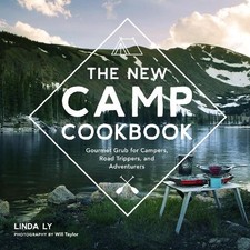 The New Camp Cookbook: Gourmet Grub for Campers, Road Trippers, ... by Ly, Linda