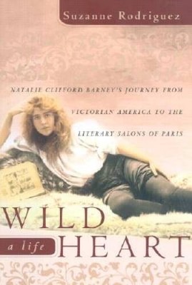 Wild Heart, a Life: Natalie Clifford Barneys Journey from Victorian Amer - GOOD