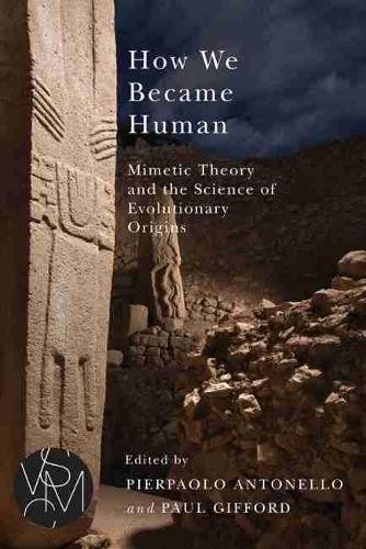 How We Became Human – Mimetic Theory and the Science of Evolutionary Origins
