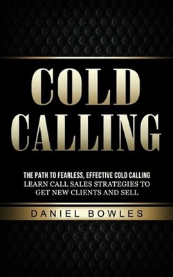 Cold Calling: The Path to Fearless, Effective Cold Calling (Learn Call Sales Str