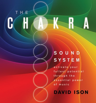The Chakra Sound System: Activate Your Fullest Potential Through the Essential P