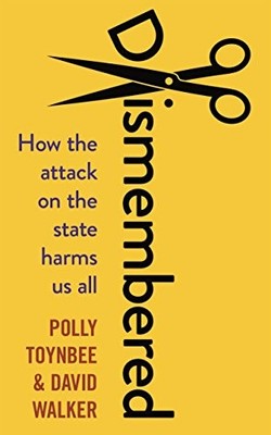 Dismembered: How the Conservative Attack on the State Harms Us All, Toynbee, Pol