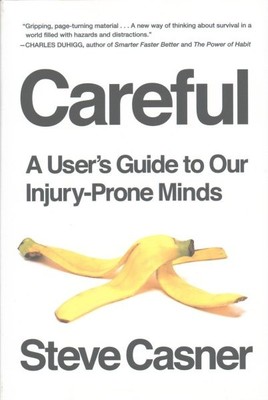 Careful : A User's Guide to Our Injury-Prone Minds, Hardcover by Casner, Stev...