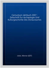 Carnuntum Jahrbuch 2007 : Zeitschrift Fur Archaologie Und Kulturgeschichte De...