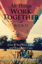 All Things Work Together Book II: Even If You Were Crazy and You Didn't Care by 