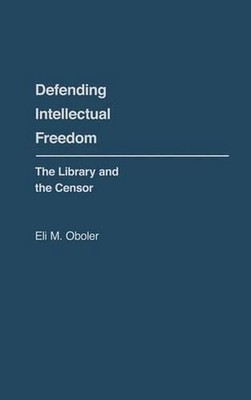 Defending Intellectual Freedom: The Library and the Censor by Eli M. Oboler (Eng