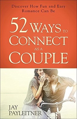 52 WAYS TO CONNECT AS A COUPLE: DISCOVER HOW FUN AND EASY By Jay Payleitner NEW