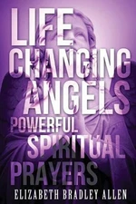 Life Changing Angels: Powerful Spiritual Prayers by Elizabeth Bradley Allen (Eng