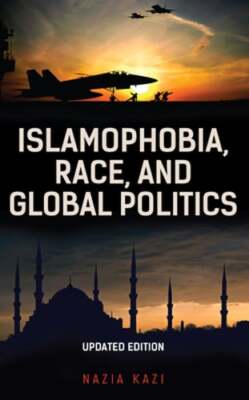 Islamophobia, Race, and Global Politics by Nazia Kazi: New