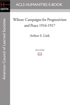 WILSON: CAMPAIGNS FOR PROGRESSIVISM AND PEACE 1916-1917 By Arthur S. Link *NEW*