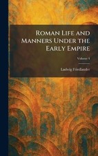 Roman Life and Manners Under the Early Empire by Ludwig Friedlander Hardcover Bo