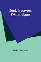 Seul, à Travers L'atlantique | Alain Gerbault | Taschenbuch | FranzöSisch | 2023