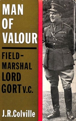 Man of Valour - Field-Marshal Lord Gort V.C. by Colville, Sir John Rupert