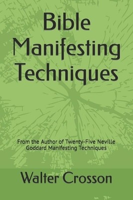 Bible Manifesting Techniques: From the Author of Twenty-Five Neville Goddard Man