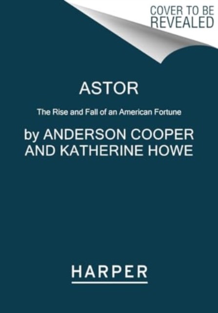 Astor: The Rise and Fall of an American Fortune. Cooper, Howe 9780062964663** - Image 3