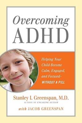 Overcoming ADHD: Helping Your Child Become Calm, Engaged, and Focused -- Without