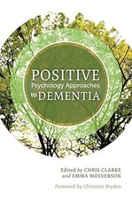 POSITIVE PSYCHOLOGY APPROACHES TO DEMENTIA By Chris Clarke & Emma Wolverson