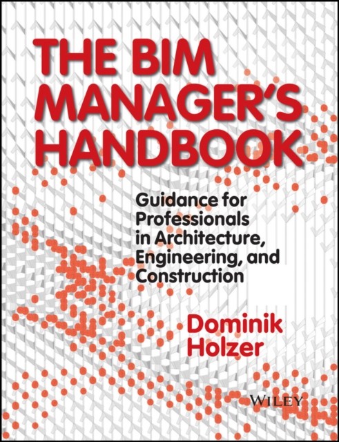 The BIM Manager's Handbook by Dominik Holzer (Hardback Book)