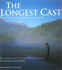 The Longest Cast: The Fly-Fishing Journey of a Lifetime by Taylor