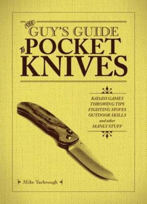 The Guy's Guide to Pocket Knives: Badass Games, Throwing Tips, Fighting Moves,